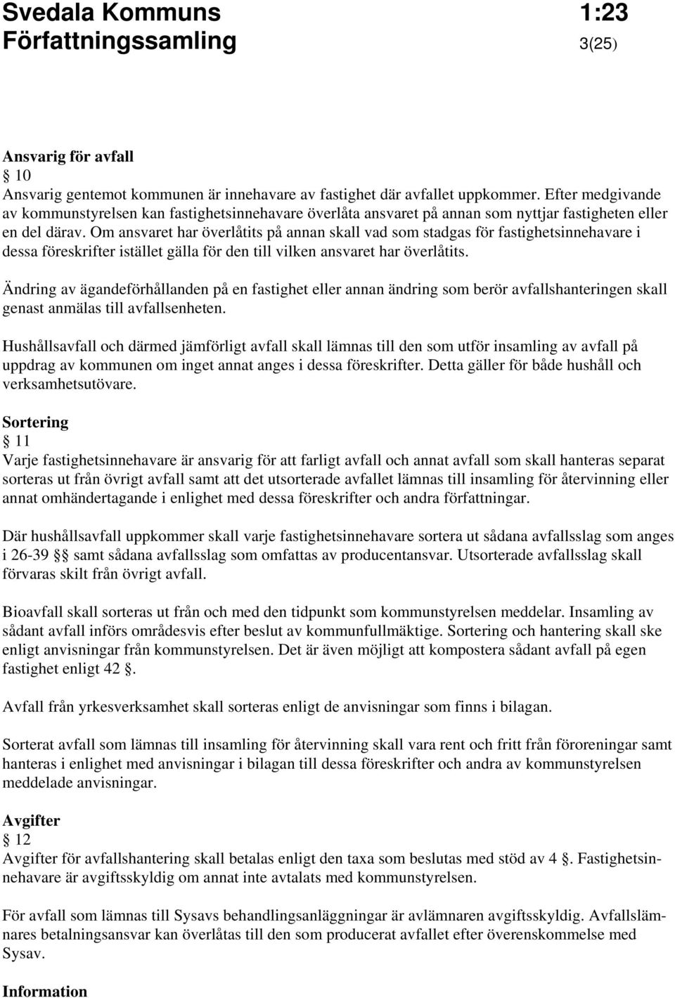 Om ansvaret har överlåtits på annan skall vad som stadgas för fastighetsinnehavare i dessa föreskrifter istället gälla för den till vilken ansvaret har överlåtits.