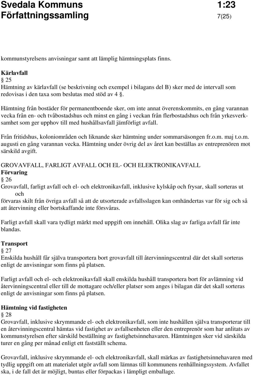 Hämtning från bostäder för permanentboende sker, om inte annat överenskommits, en gång varannan vecka från en- och tvåbostadshus och minst en gång i veckan från flerbostadshus och från