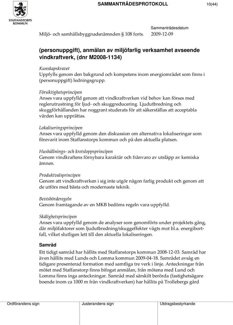 (personuppgift) ledningsgrupp. Försiktighetsprincipen Anses vara uppfylld genom att vindkraftverken vid behov kan förses med reglerutrustning för ljud och skuggreducering.