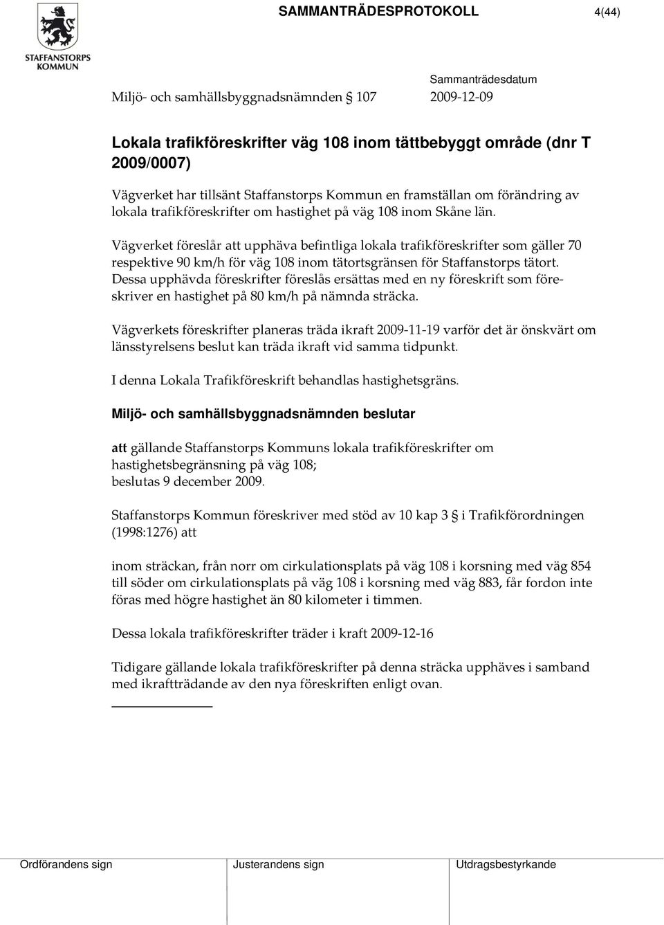 Vägverket föreslår att upphäva befintliga lokala trafikföreskrifter som gäller 70 respektive 90 km/h för väg 108 inom tätortsgränsen för Staffanstorps tätort.