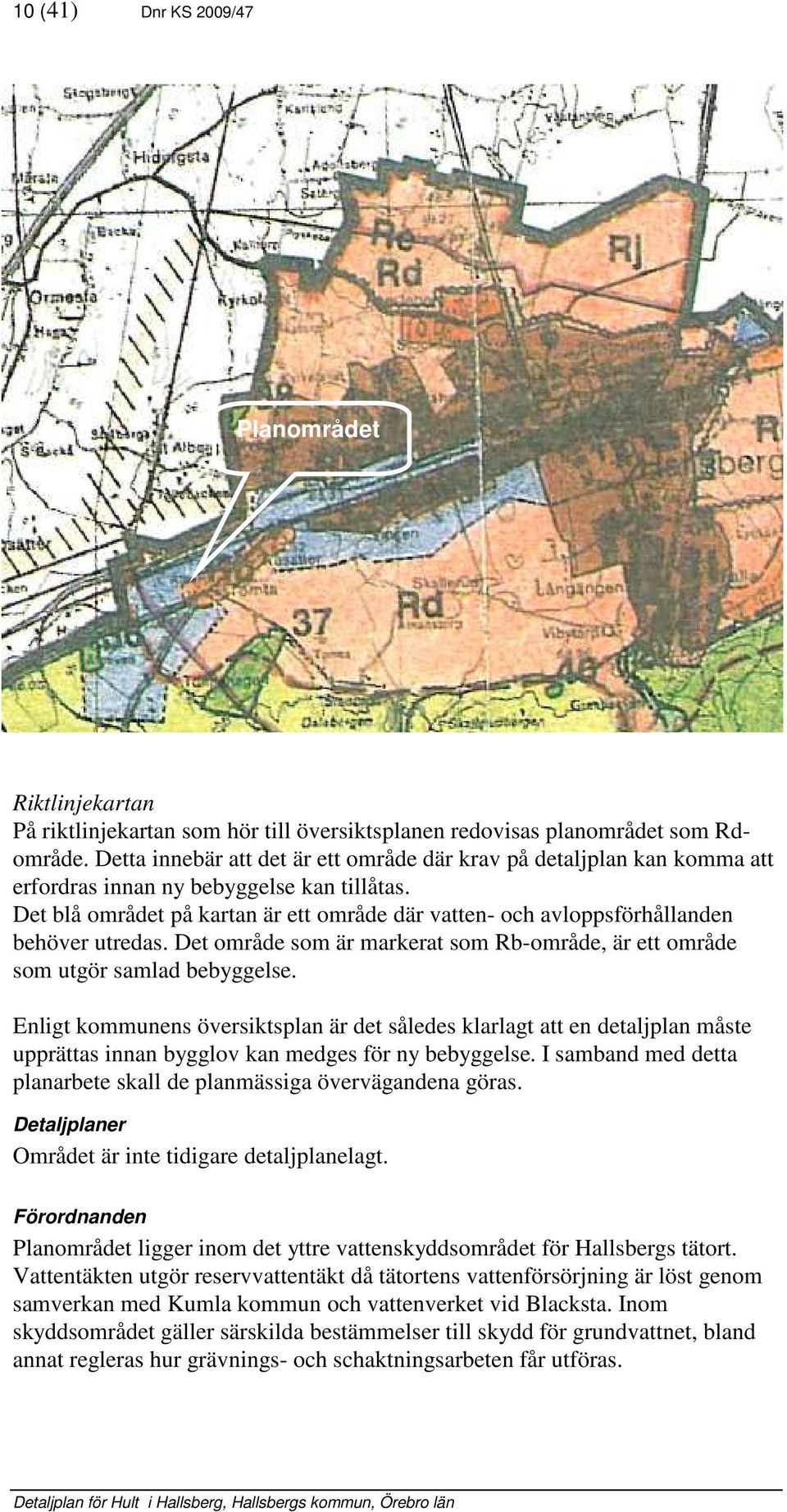 Det blå området på kartan är ett område där vatten- och avloppsörhållanden behöver utredas. Det område som är markerat som Rb-område, är ett område som utgör samlad bebyggelse.