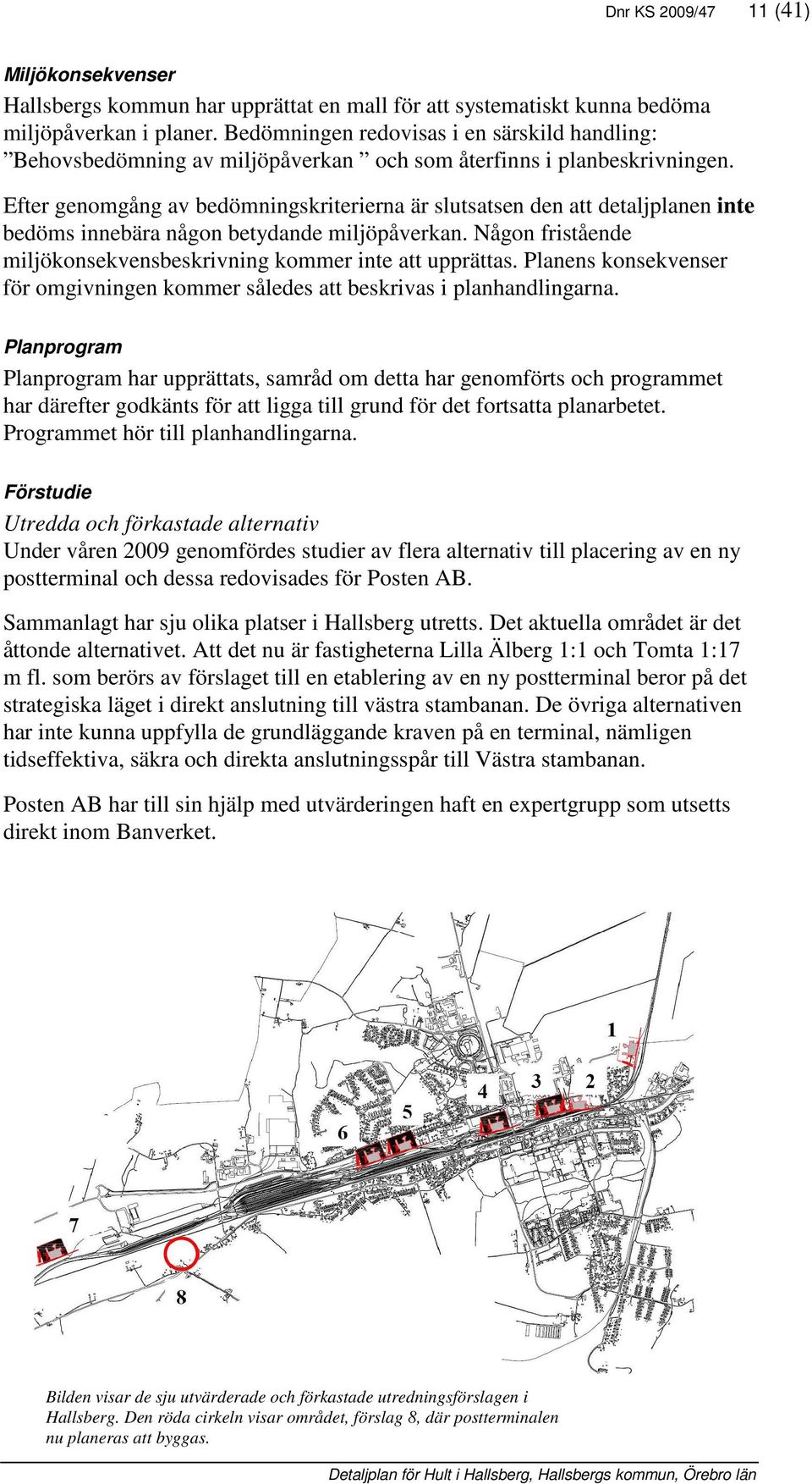 Eter genomgång av bedömningskriterierna är slutsatsen den att detaljplanen inte bedöms innebära någon betydande miljöpåverkan. Någon ristående miljökonsekvensbeskrivning kommer inte att upprättas.