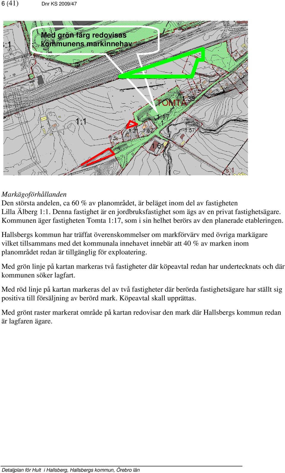 Hallsbergs kommun har träat överenskommelser om markörvärv med övriga markägare vilket tillsammans med det kommunala innehavet innebär att 40 % av marken inom planområdet redan är tillgänglig ör
