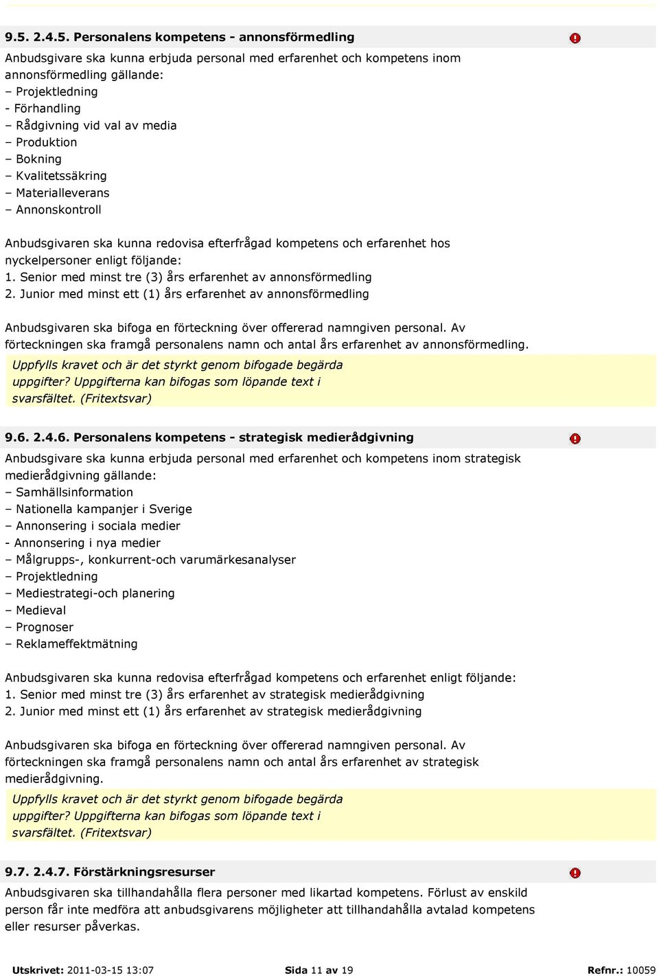 Senior med minst tre (3) års erfarenhet av annonsförmedling 2. Junior med minst ett (1) års erfarenhet av annonsförmedling Anbudsgivaren ska bifoga en förteckning över offererad namngiven personal.