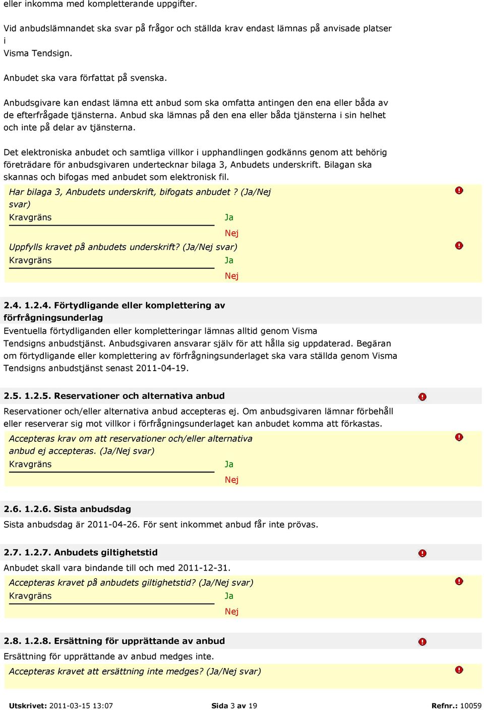 Anbud ska lämnas på den ena eller båda tjänsterna i sin helhet och inte på delar av tjänsterna.