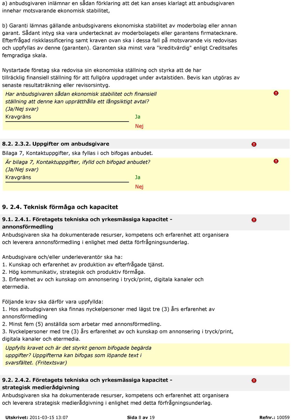 Efterfrågad riskklassificering samt kraven ovan ska i dessa fall på motsvarande vis redovisas och uppfyllas av denne (garanten).