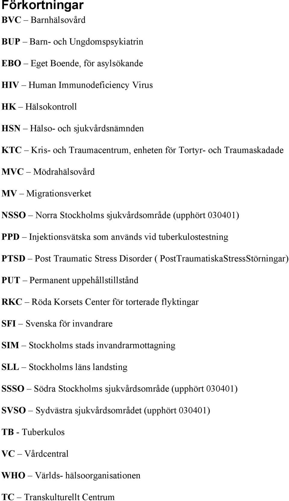 tuberkulostestning PTSD Post Traumatic Stress Disorder ( PostTraumatiskaStressStörningar) PUT Permanent uppehållstillstånd RKC Röda Korsets Center för torterade flyktingar SFI Svenska för invandrare