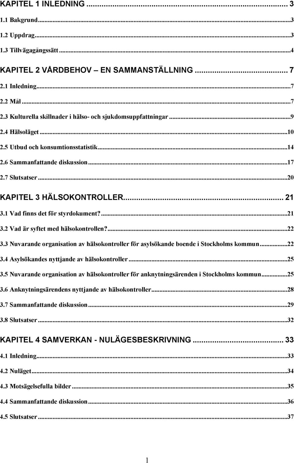 ...22 3.3 Nuvarande organisation av hälsokontroller för asylsökande boende i Stockholms kommun...22 3.4 Asylsökandes nyttjande av hälsokontroller...25 3.