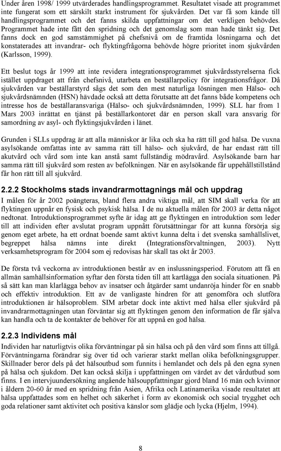 Det fanns dock en god samstämmighet på chefsnivå om de framtida lösningarna och det konstaterades att invandrar- och flyktingfrågorna behövde högre prioritet inom sjukvården (Karlsson, 1999).