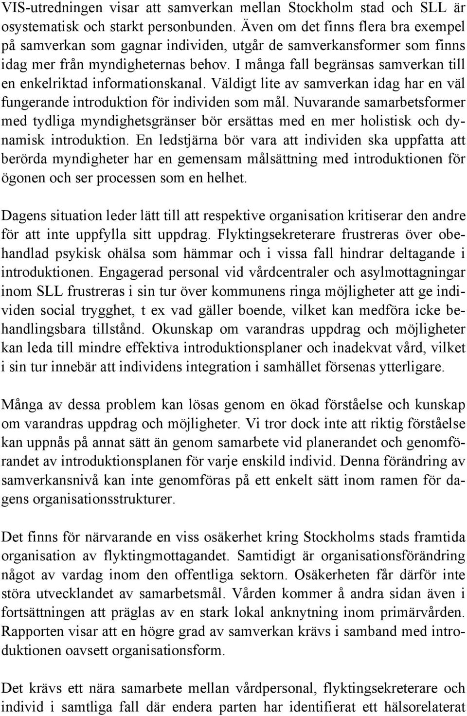 I många fall begränsas samverkan till en enkelriktad informationskanal. Väldigt lite av samverkan idag har en väl fungerande introduktion för individen som mål.