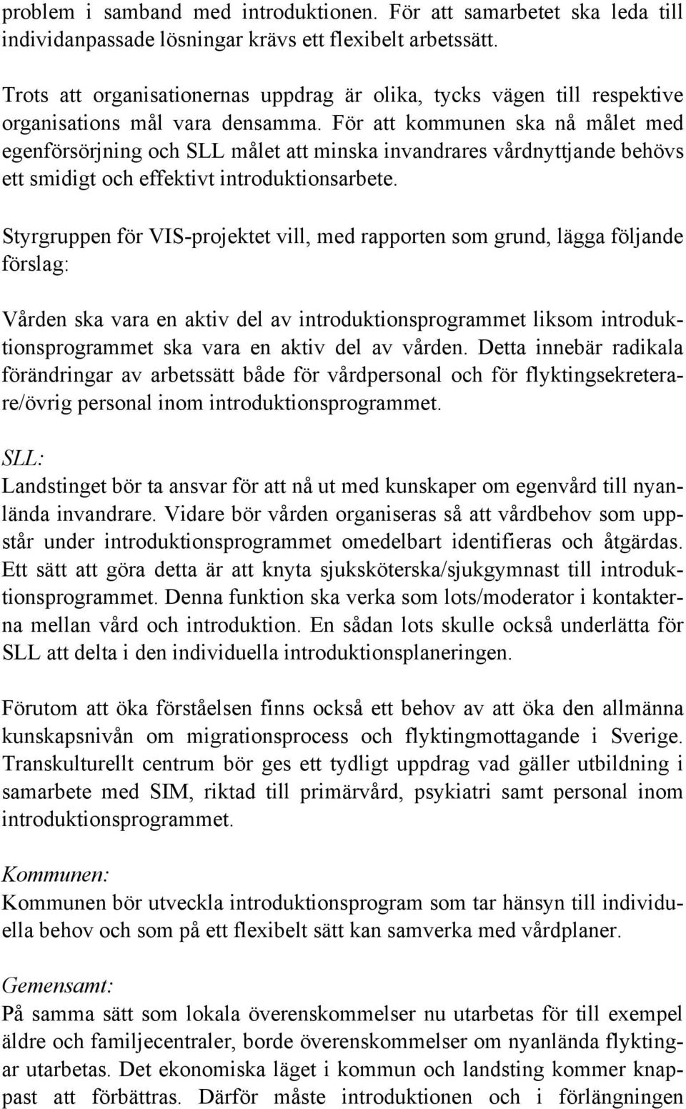 För att kommunen ska nå målet med egenförsörjning och SLL målet att minska invandrares vårdnyttjande behövs ett smidigt och effektivt introduktionsarbete.