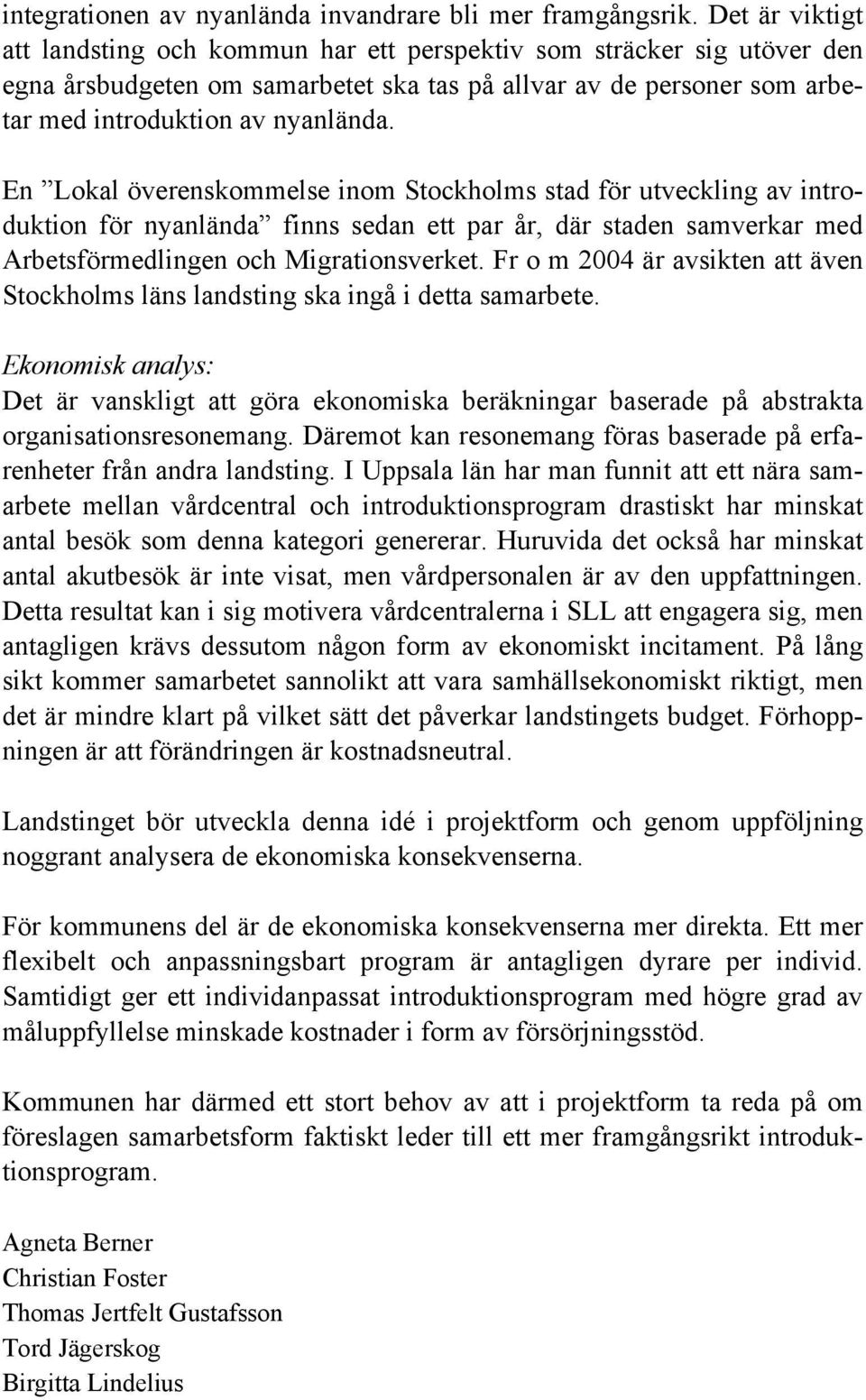 En Lokal överenskommelse inom Stockholms stad för utveckling av introduktion för nyanlända finns sedan ett par år, där staden samverkar med Arbetsförmedlingen och Migrationsverket.