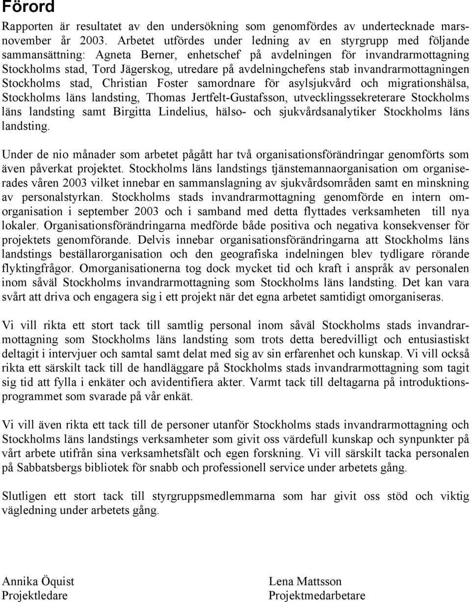 avdelningchefens stab invandrarmottagningen Stockholms stad, Christian Foster samordnare för asylsjukvård och migrationshälsa, Stockholms läns landsting, Thomas Jertfelt-Gustafsson,