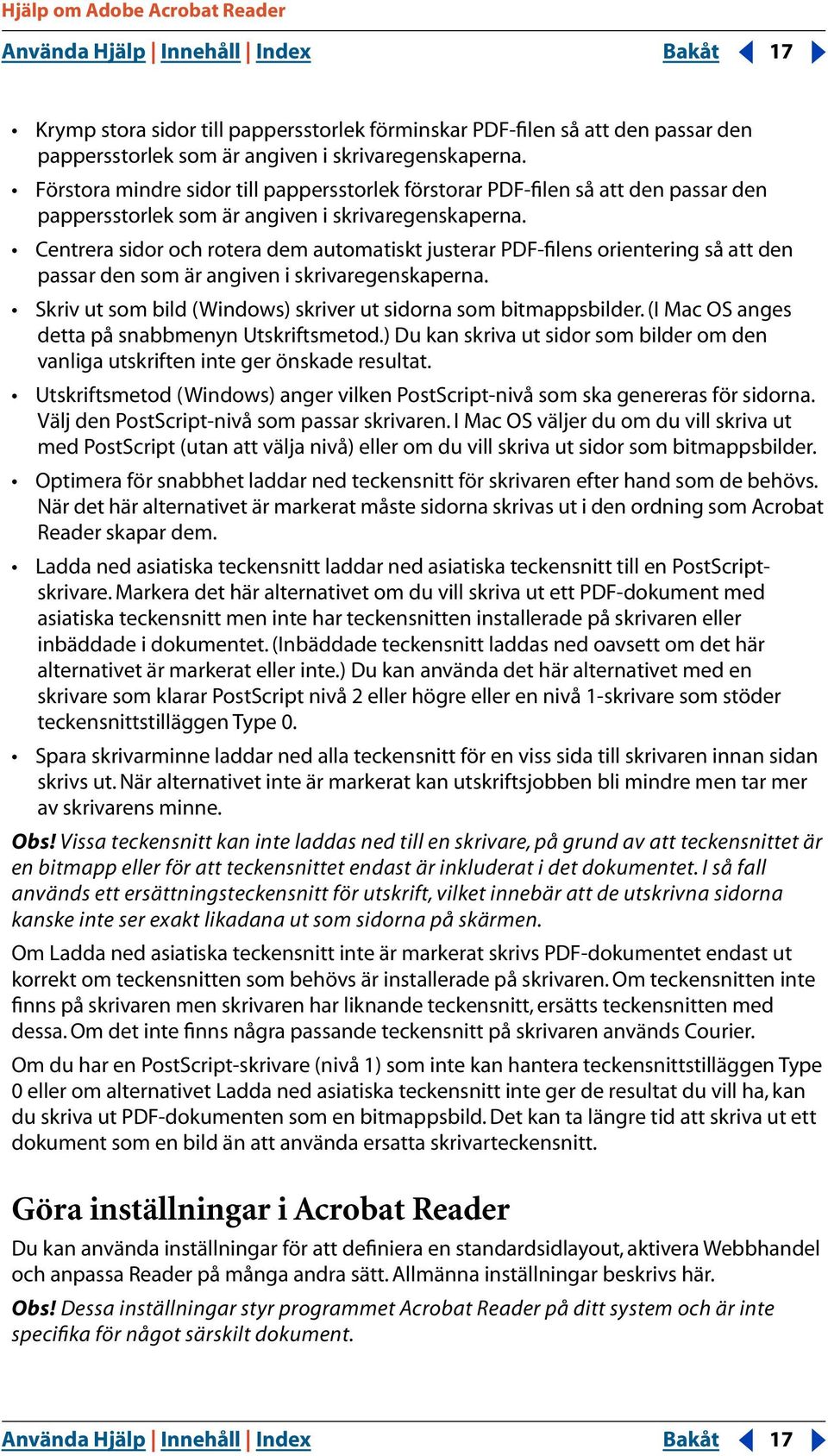 Centrera sidor och rotera dem automatiskt justerar PDF-filens orientering så att den passar den som är angiven i skrivaregenskaperna. Skriv ut som bild (Windows) skriver ut sidorna som bitmappsbilder.