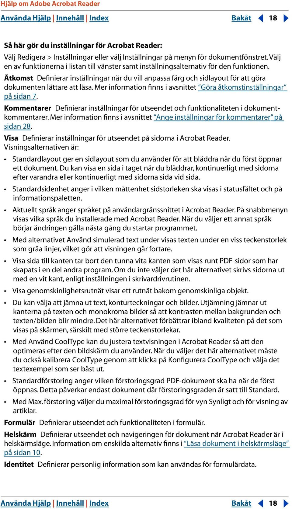 Åtkomst Definierar inställningar när du vill anpassa färg och sidlayout för att göra dokumenten lättare att läsa. Mer information finns i avsnittet Göra åtkomstinställningar på sidan 7.