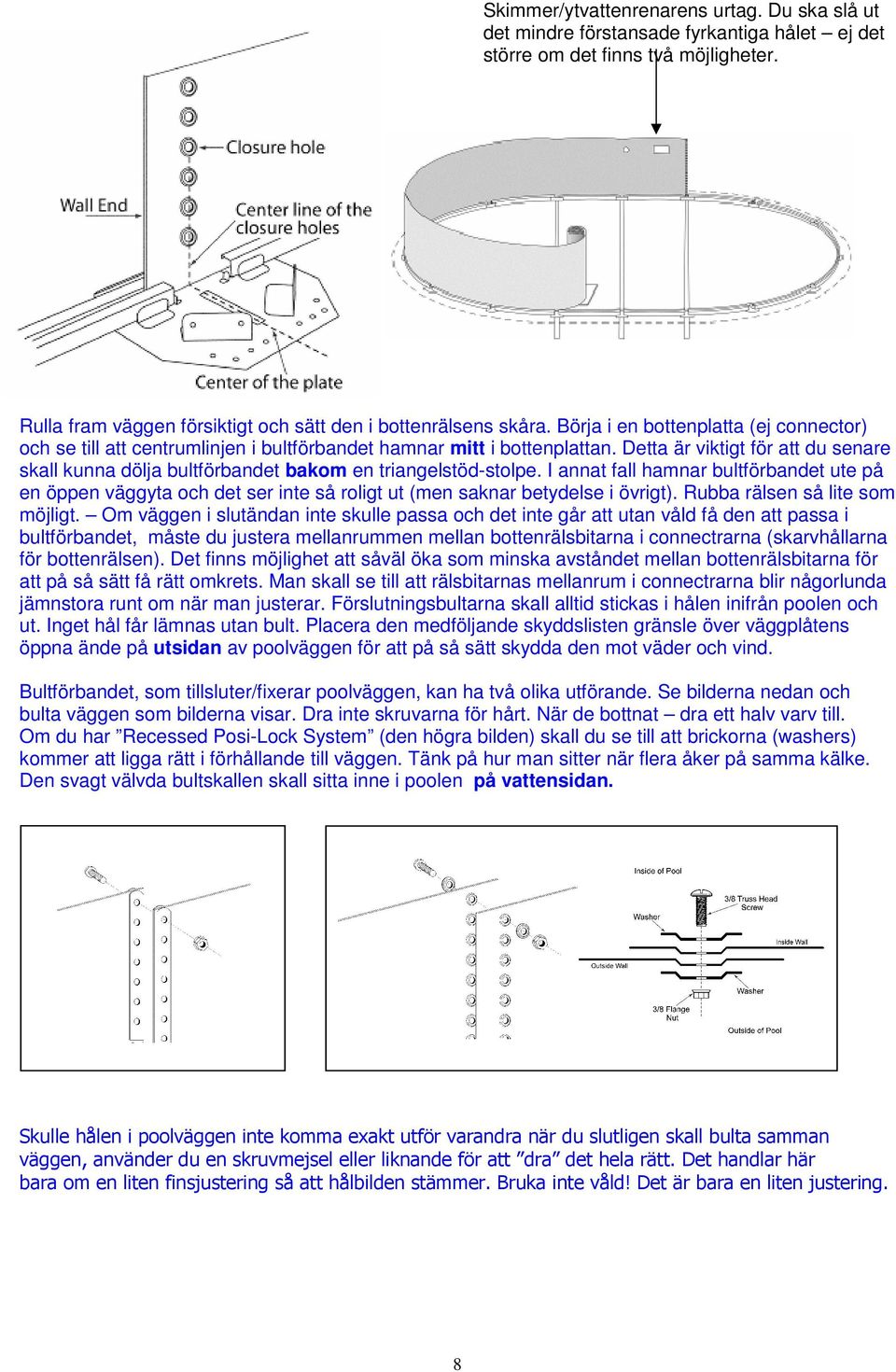 Detta är viktigt för att du senare skall kunna dölja bultförbandet bakom en triangelstöd-stolpe.