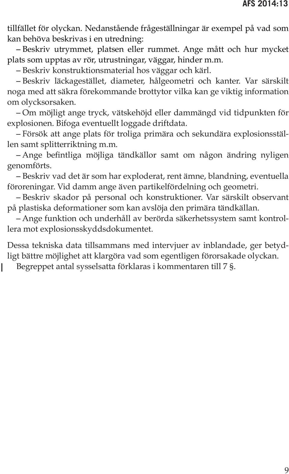 Var särskilt noga med att säkra förekommande brottytor vilka kan ge viktig information om olycksorsaken. Om möjligt ange tryck, vätskehöjd eller dammängd vid tidpunkten för explosionen.
