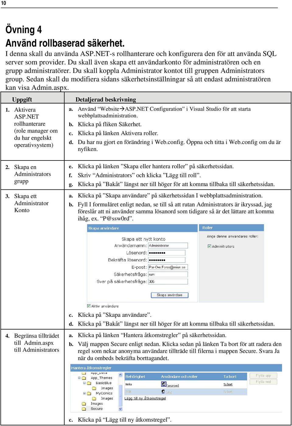 Sedan skall du modifiera sidans säkerhetsinställningar så att endast administratören kan visa Admin.aspx. Uppgift 1. Aktivera ASP.