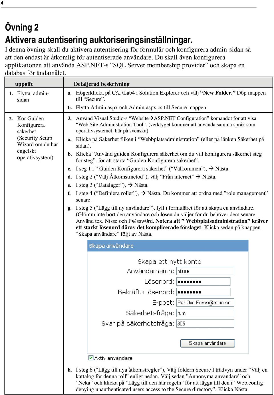 Du skall även konfigurera applikationen att använda ASP.NET-s SQL Server membership provider och skapa en databas för ändamålet. uppgift 1. Flytta adminsidan 2.