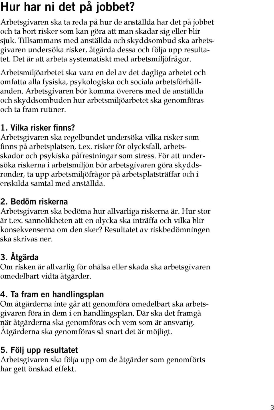 Arbetsmiljöarbetet ska vara en del av det dagliga arbetet och omfatta alla fysiska, psykologiska och sociala arbetsförhållanden.