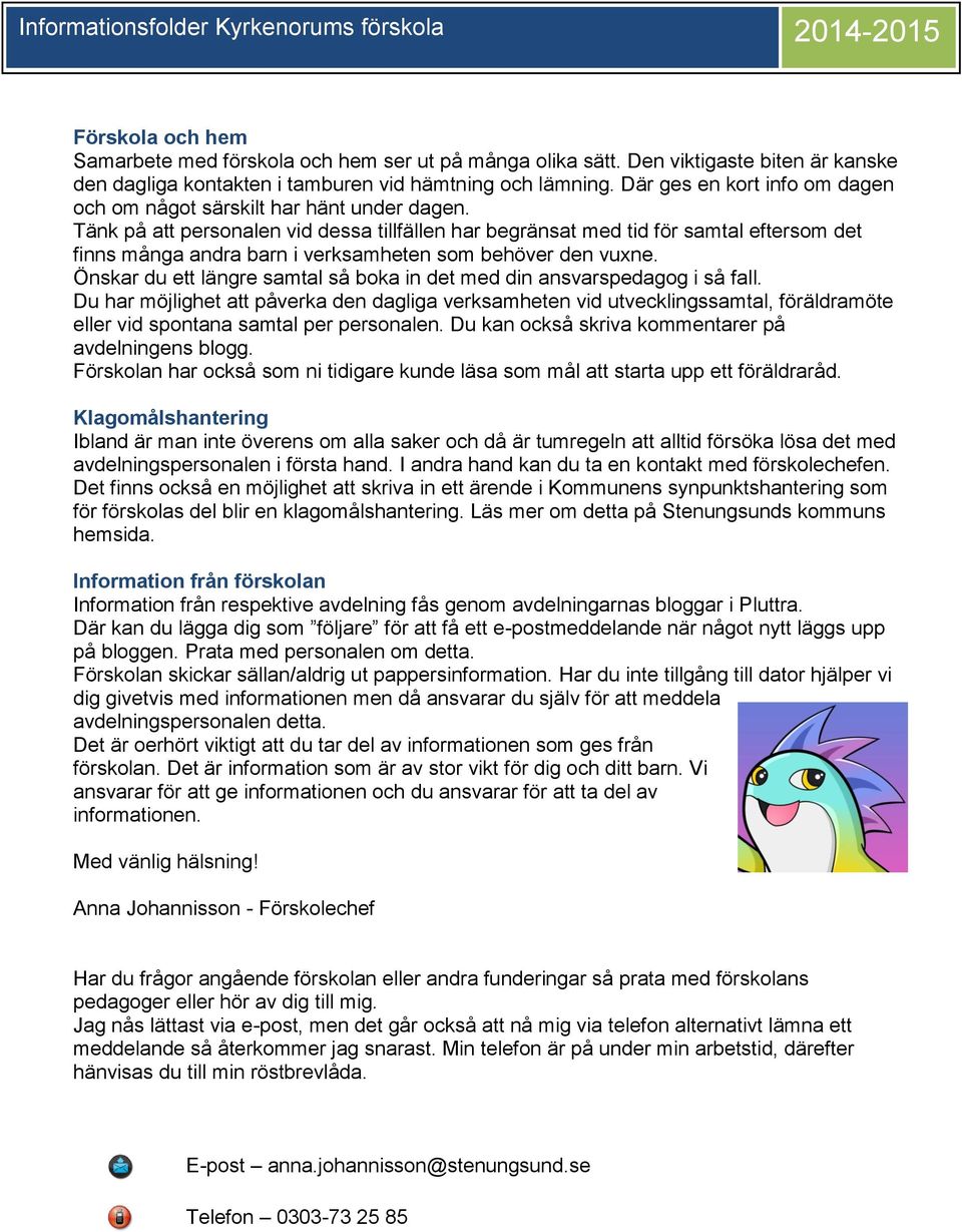 Tänk på att personalen vid dessa tillfällen har begränsat med tid för samtal eftersom det finns många andra barn i verksamheten som behöver den vuxne.