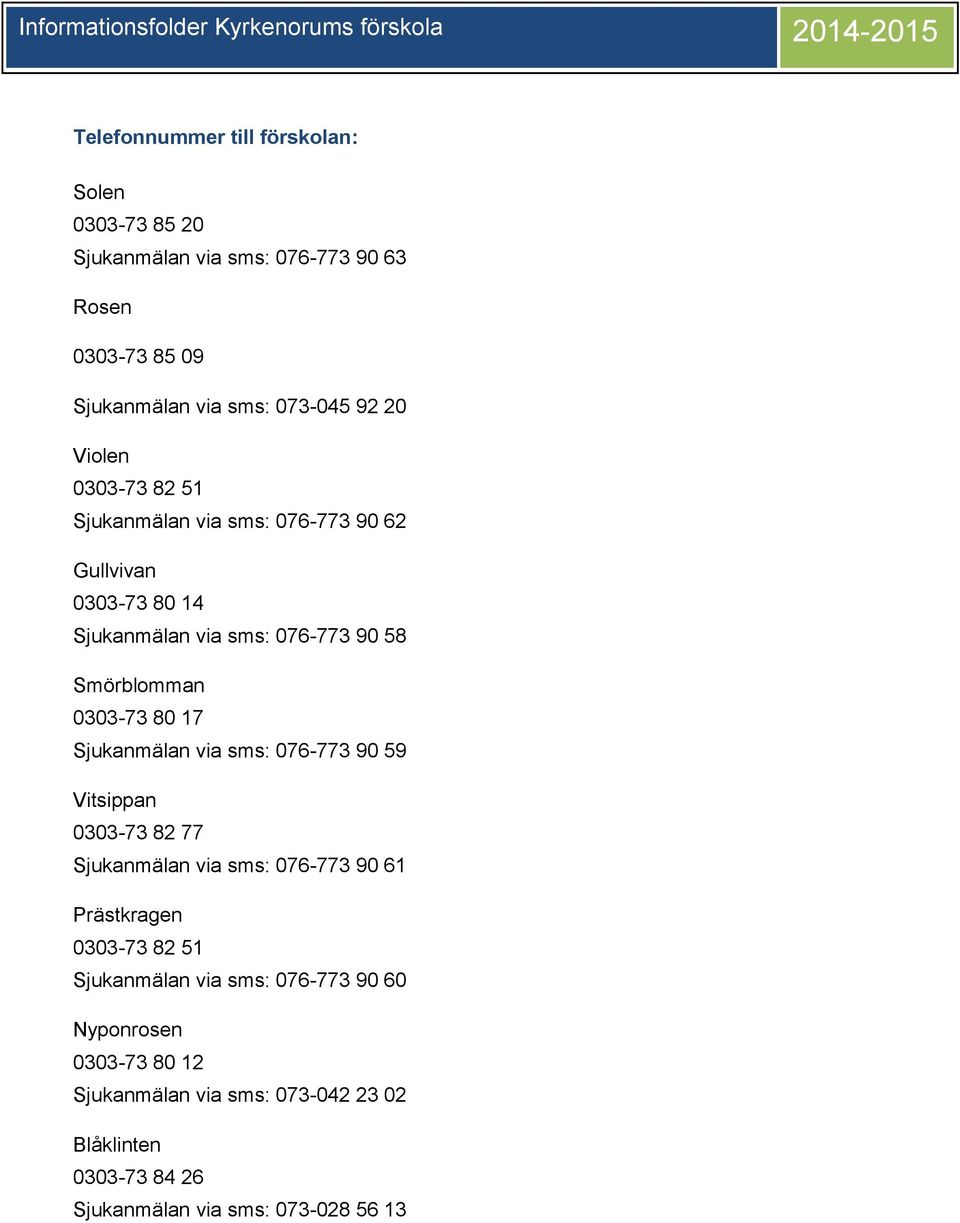 17 Sjukanmälan via sms: 076-773 90 59 Vitsippan 0303-73 82 77 Sjukanmälan via sms: 076-773 90 61 Prästkragen 0303-73 82 51 Sjukanmälan via