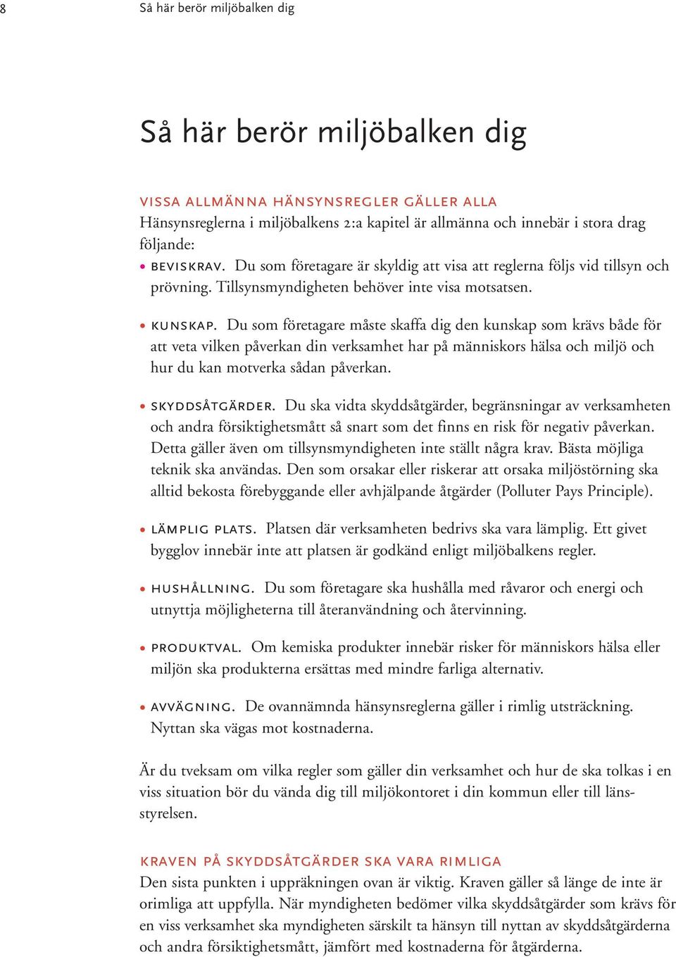 Du som företagare måste skaffa dig den kunskap som krävs både för att veta vilken påverkan din verksamhet har på människors hälsa och miljö och hur du kan motverka sådan påverkan. skyddsåtgärder.