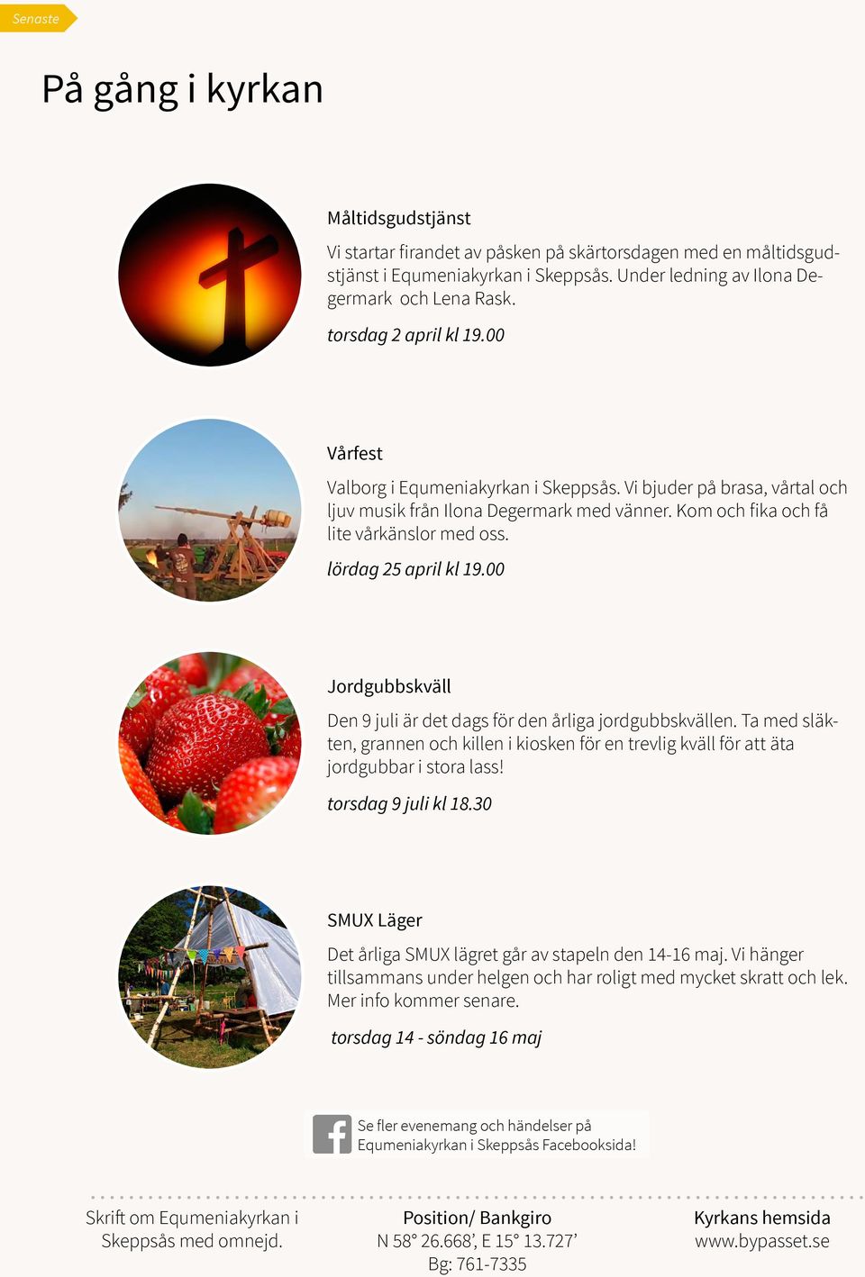 lördag 25 april kl 19.00 Jordgubbskväll Den 9 juli är det dags för den årliga jordgubbskvällen. Ta med släkten, grannen och killen i kiosken för en trevlig kväll för att äta jordgubbar i stora lass!