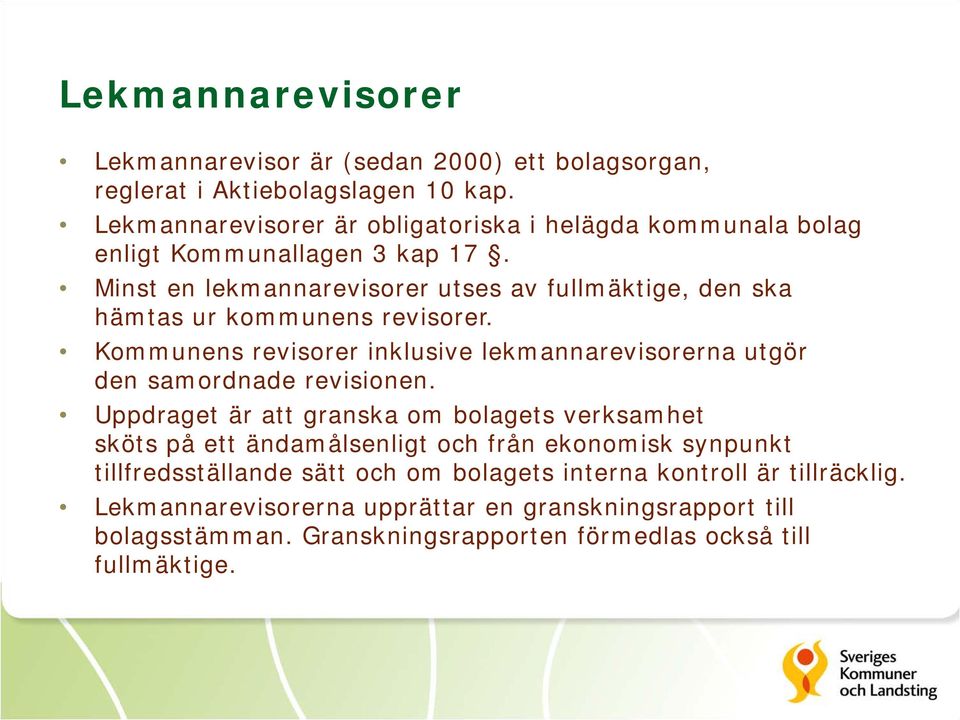 Minst en lekmannarevisorer utses av fullmäktige, den ska hämtas ur kommunens revisorer.