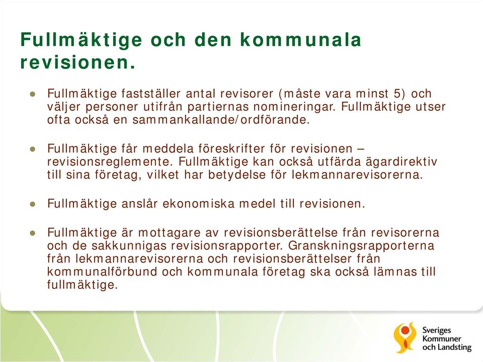 Fullmäktige kan också utfärda ägardirektiv till sina företag, vilket har betydelse för lekmannarevisorerna. Fullmäktige anslår ekonomiska medel till revisionen.