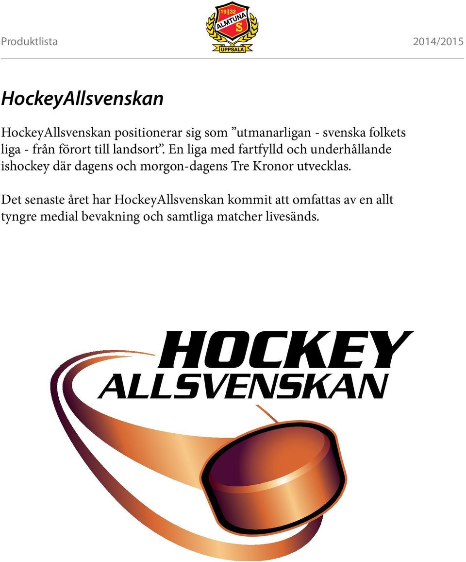 En liga med fartfylld och underhållande ishockey där dagens och morgon-dagens Tre