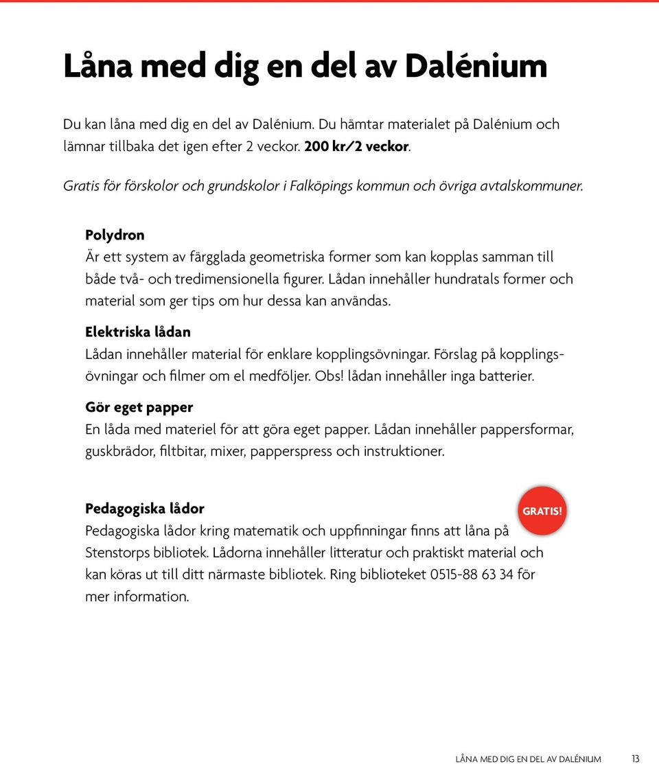 Polydron Är ett system av färgglada geometriska former som kan kopplas samman till både två- och tredimensionella figurer.