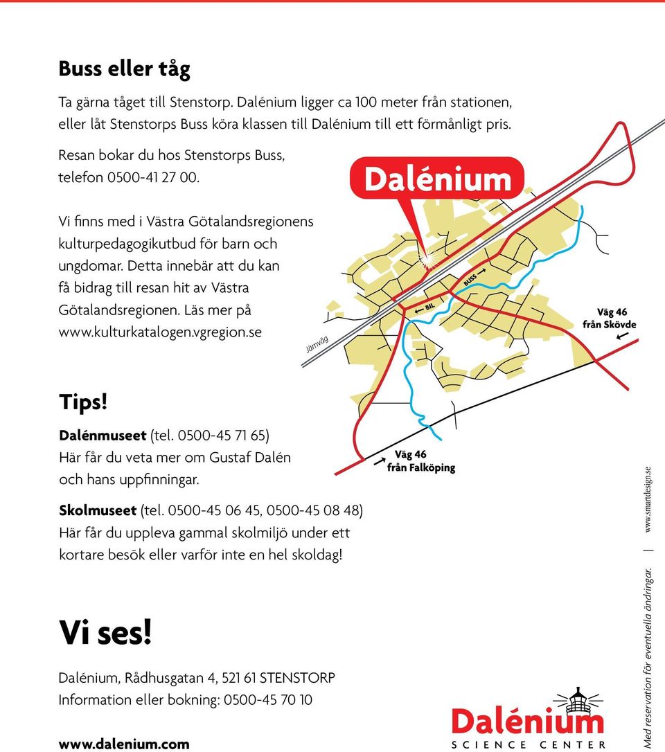 Detta innebär att du kan få bidrag till resan hit av Västra Götalandsregionen. Läs mer på www.kulturkatalogen.vgregion.se 16 Tips! Dalénmuseet (tel.