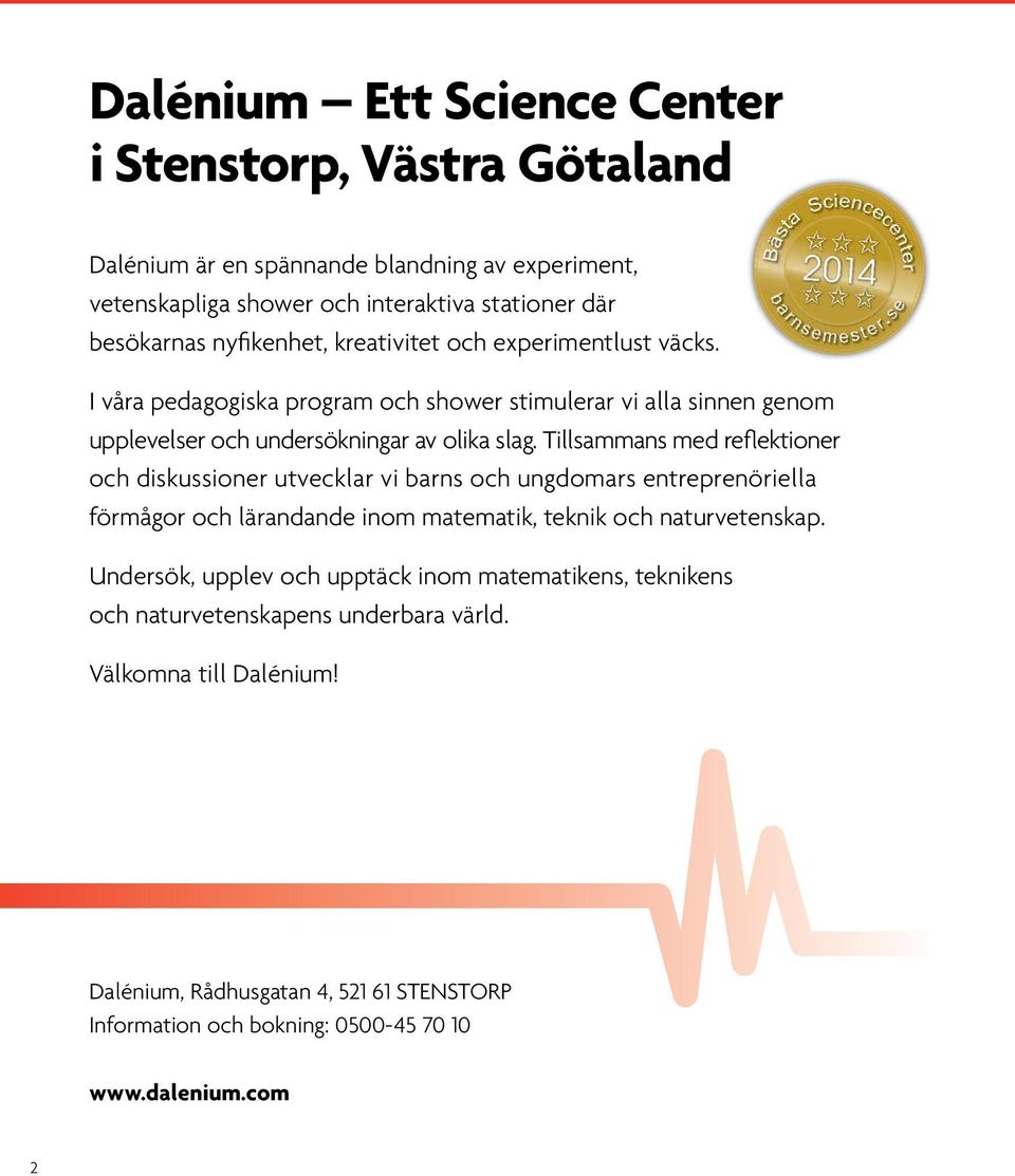 Tillsammans med reflektioner och diskussioner utvecklar vi barns och ungdomars entreprenöriella förmågor och lärandande inom matematik, teknik och naturvetenskap.