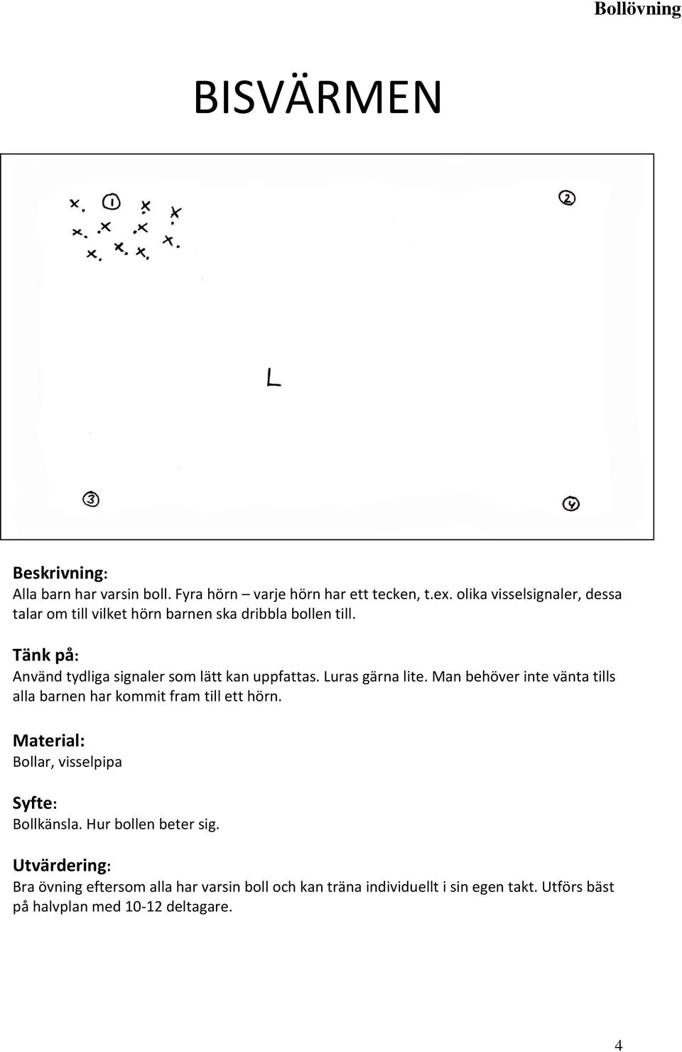 Använd tydliga signaler som lätt kan uppfattas. Luras gärna lite.