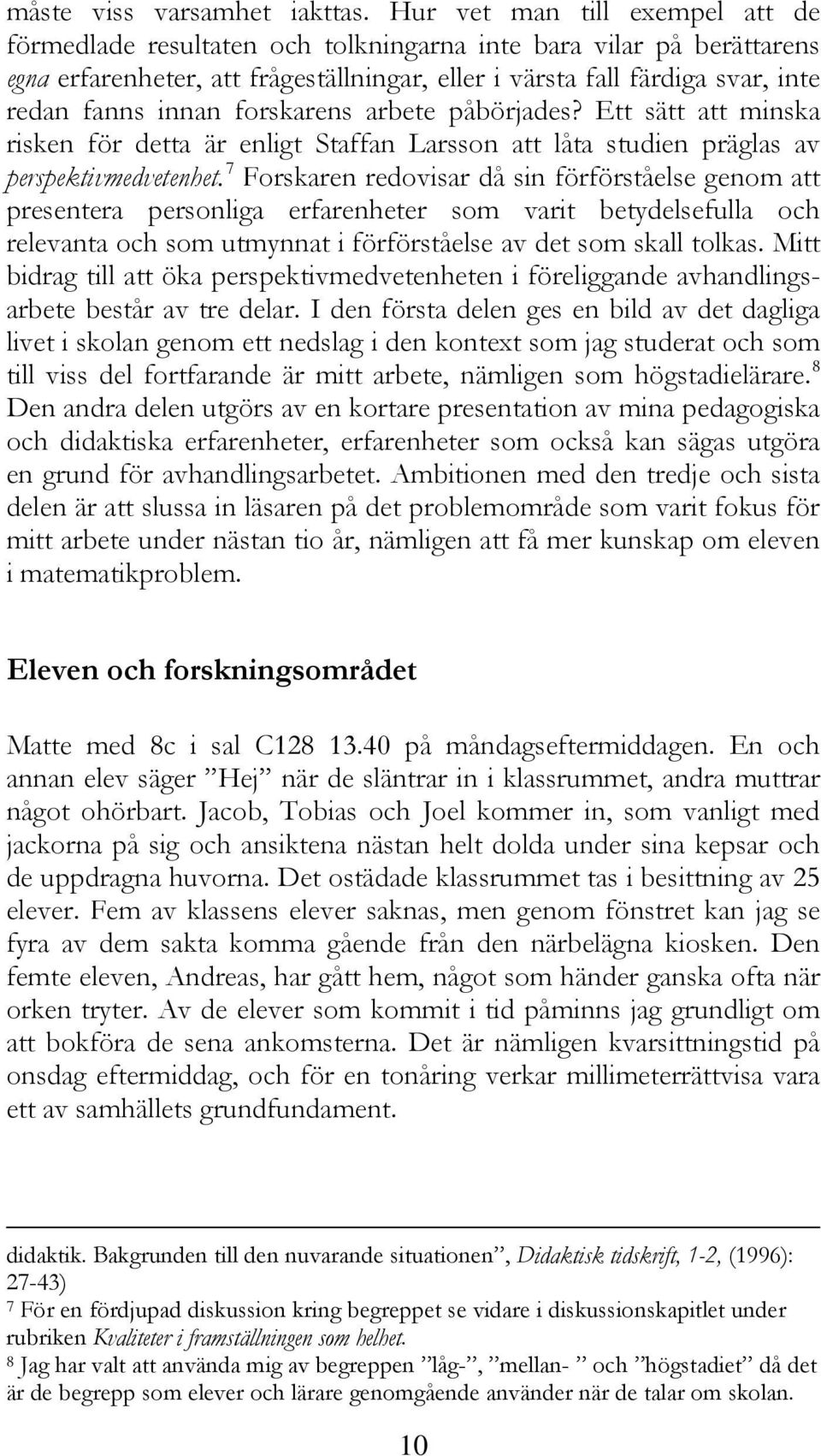 forskarens arbete påbörjades? Ett sätt att minska risken för detta är enligt Staffan Larsson att låta studien präglas av perspektivmedvetenhet.