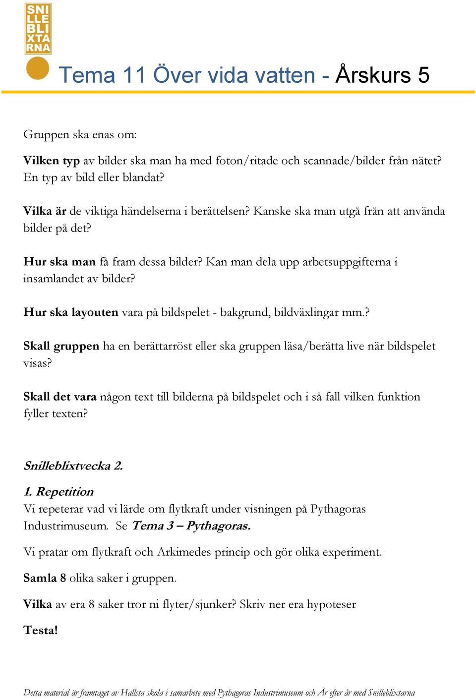 Hur ska layouten vara på bildspelet - bakgrund, bildväxlingar mm.? Skall gruppen ha en berättarröst eller ska gruppen läsa/berätta live när bildspelet visas?