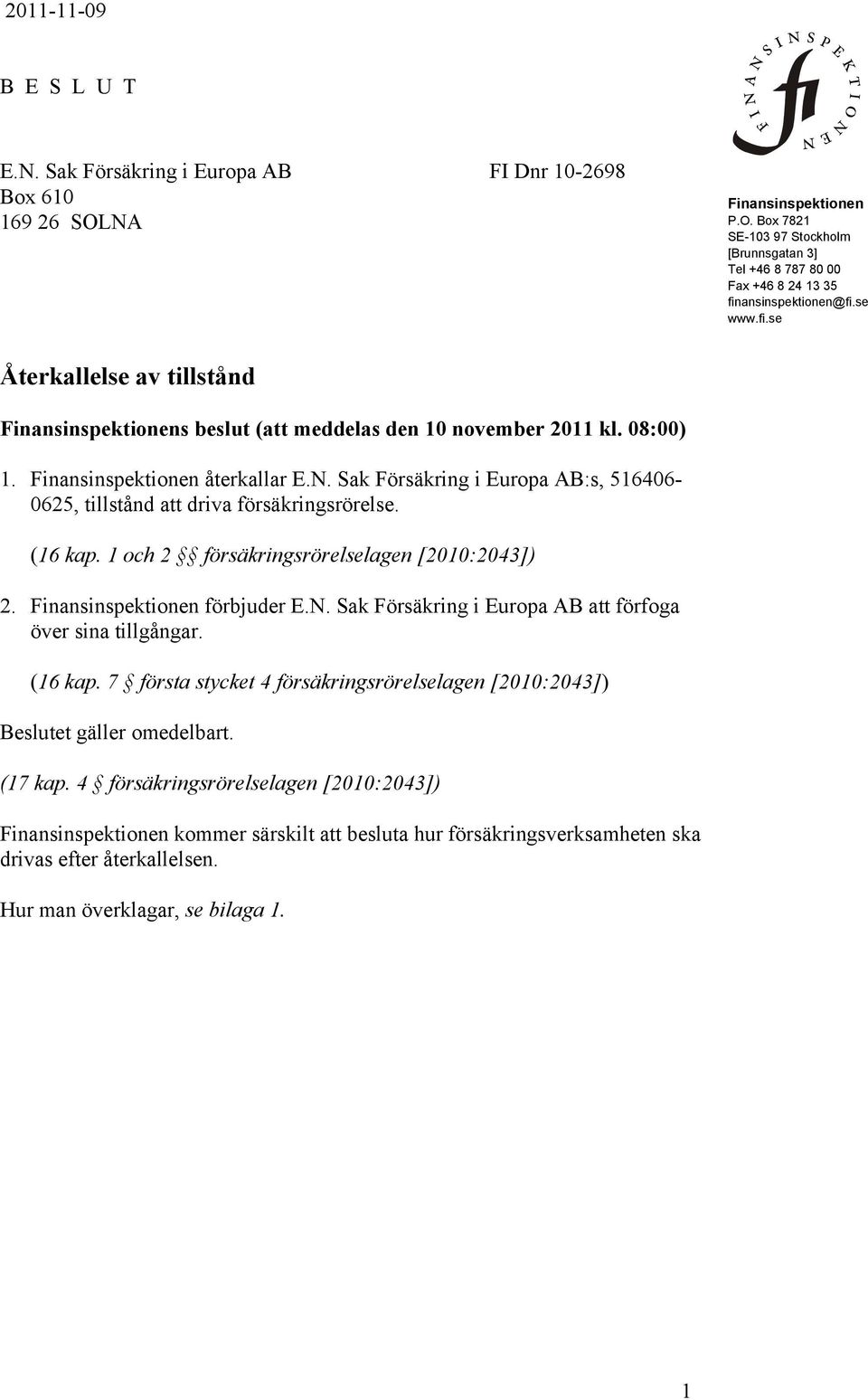 Sak Försäkring i Europa AB:s, 516406-0625, tillstånd att driva försäkringsrörelse. (16 kap. 1 och 2 försäkringsrörelselagen [2010:2043]) 2. Finansinspektionen förbjuder E.N.