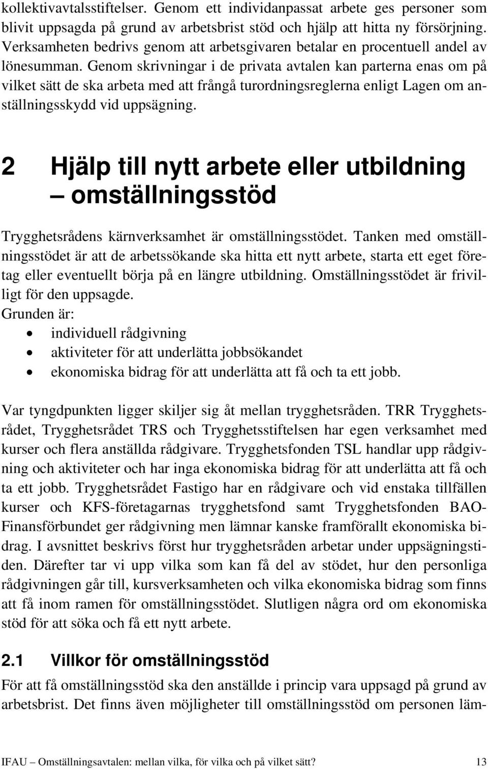 Genom skrivningar i de privata avtalen kan parterna enas om på vilket sätt de ska arbeta med att frångå turordningsreglerna enligt Lagen om anställningsskydd vid uppsägning.