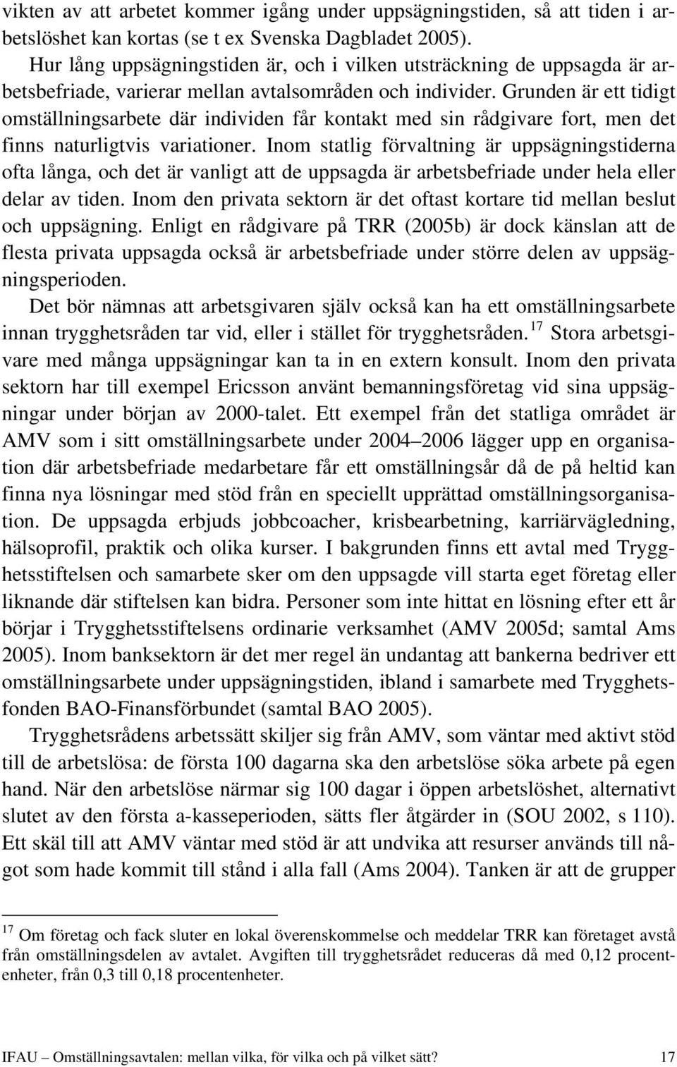 Grunden är ett tidigt omställningsarbete där individen får kontakt med sin rådgivare fort, men det finns naturligtvis variationer.