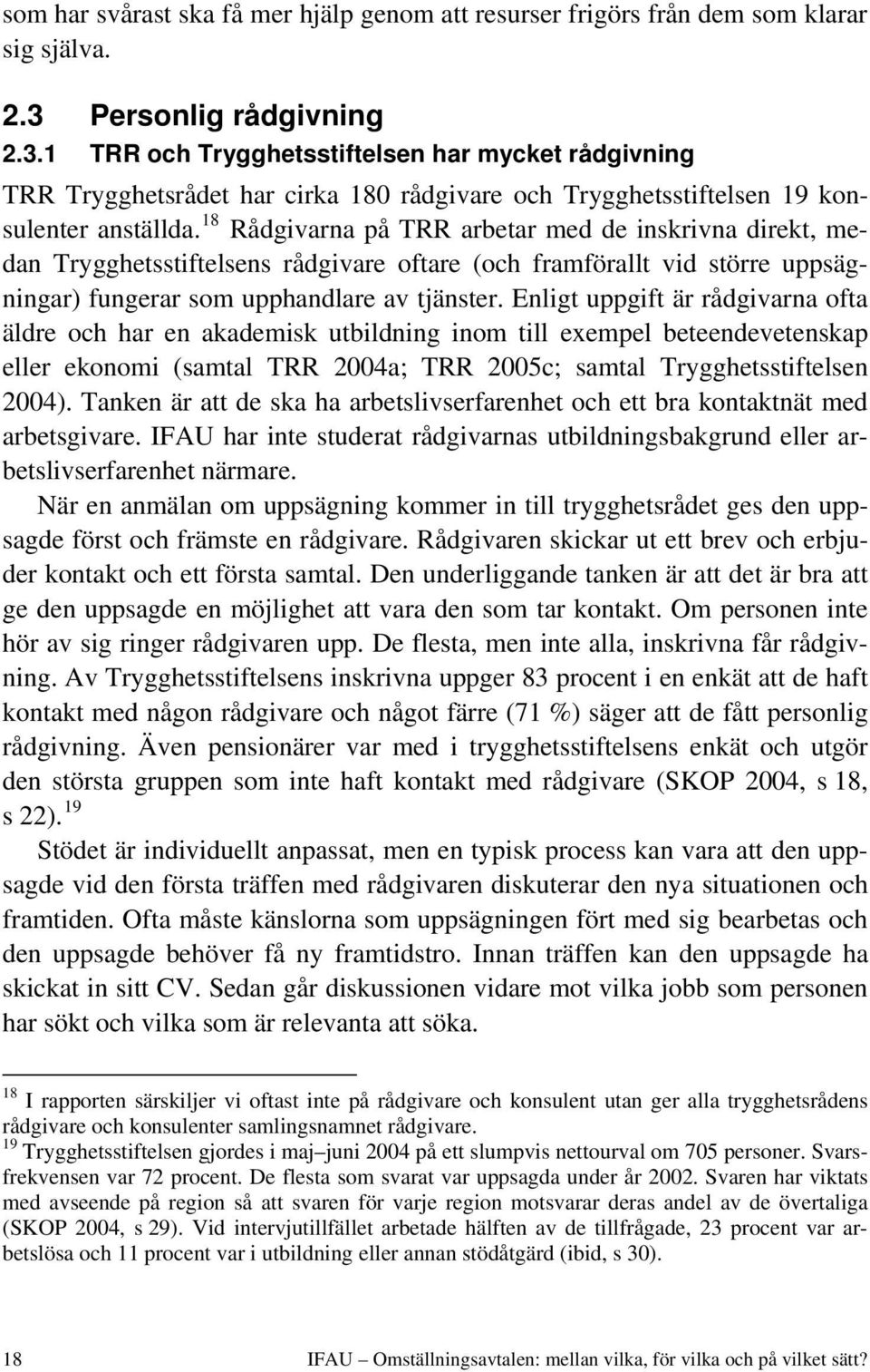 18 Rådgivarna på TRR arbetar med de inskrivna direkt, medan Trygghetsstiftelsens rådgivare oftare (och framförallt vid större uppsägningar) fungerar som upphandlare av tjänster.