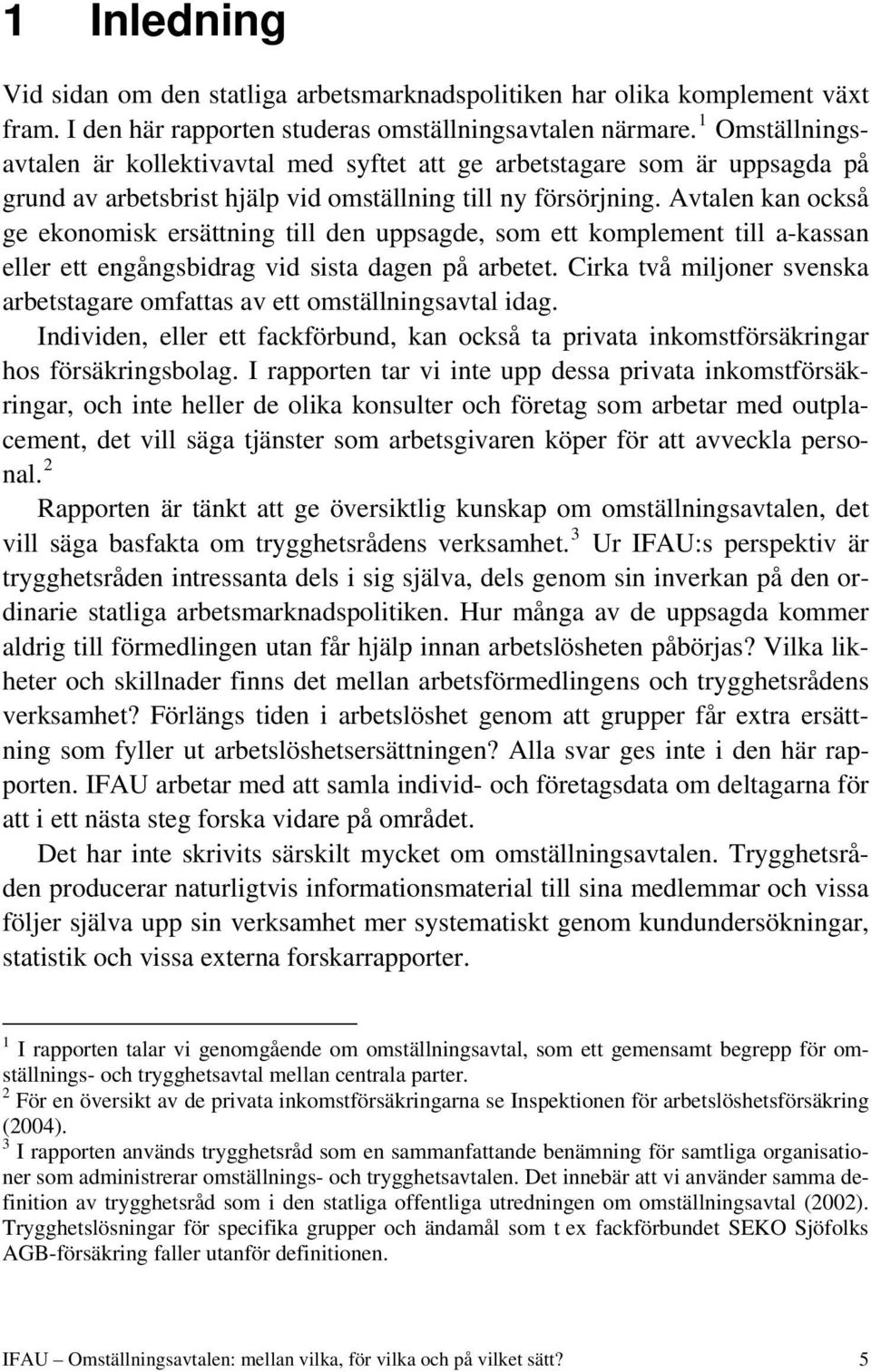 Avtalen kan också ge ekonomisk ersättning till den uppsagde, som ett komplement till a-kassan eller ett engångsbidrag vid sista dagen på arbetet.