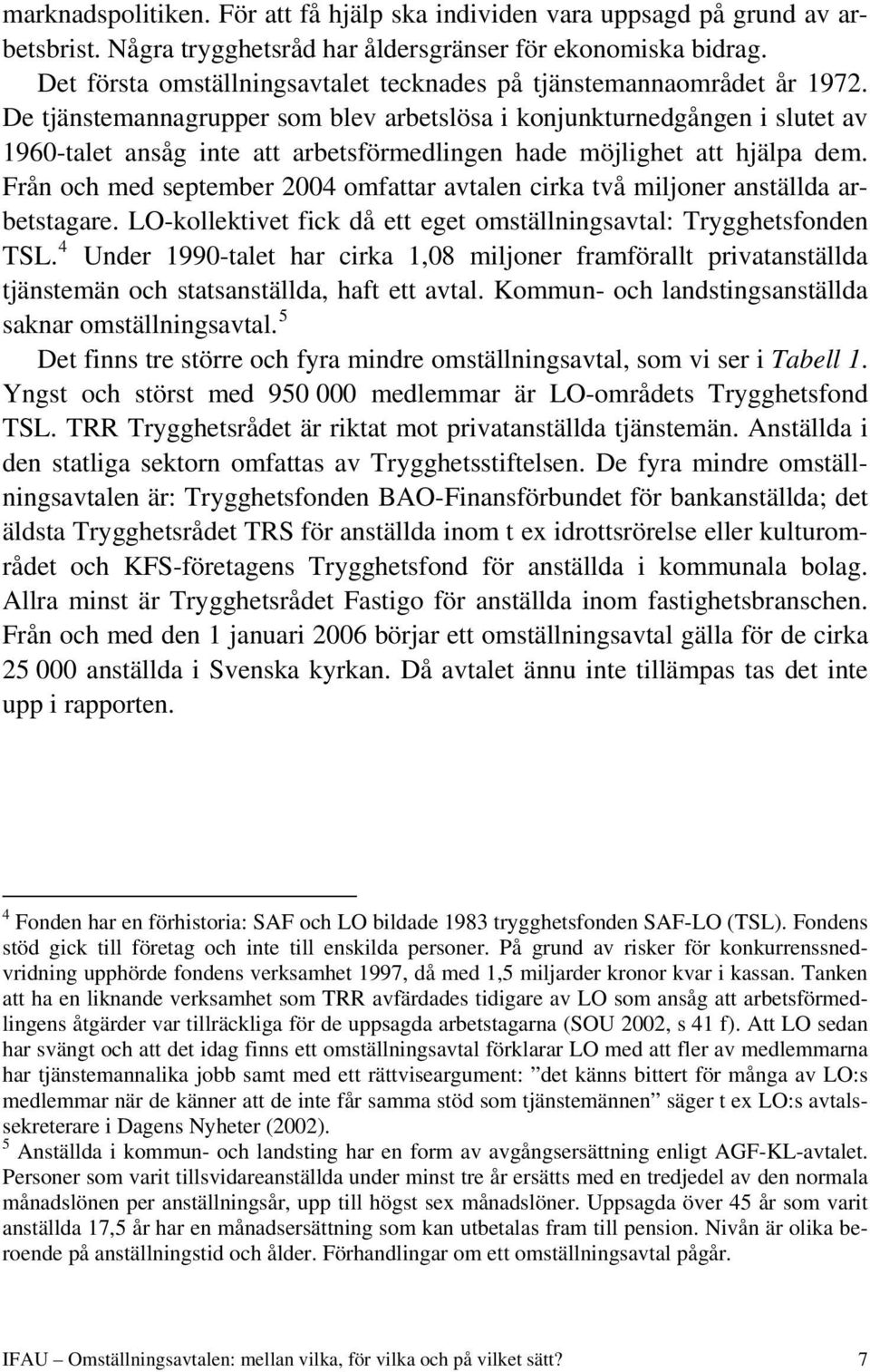 De tjänstemannagrupper som blev arbetslösa i konjunkturnedgången i slutet av 1960-talet ansåg inte att arbetsförmedlingen hade möjlighet att hjälpa dem.