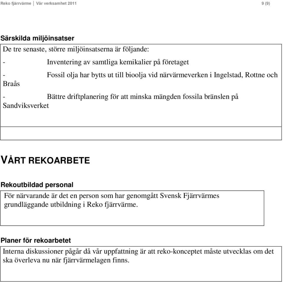 bränslen på Sandviksverket VÅRT REKOARBETE Rekoutbildad personal För närvarande är det en person som har genomgått Svensk Fjärrvärmes grundläggande utbildning i