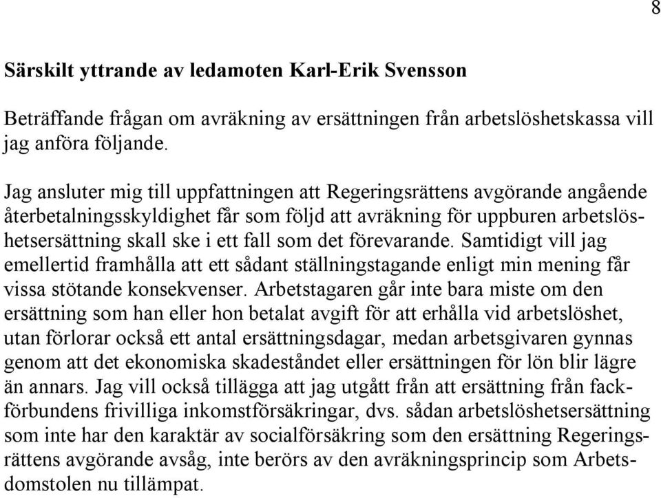 förevarande. Samtidigt vill jag emellertid framhålla att ett sådant ställningstagande enligt min mening får vissa stötande konsekvenser.