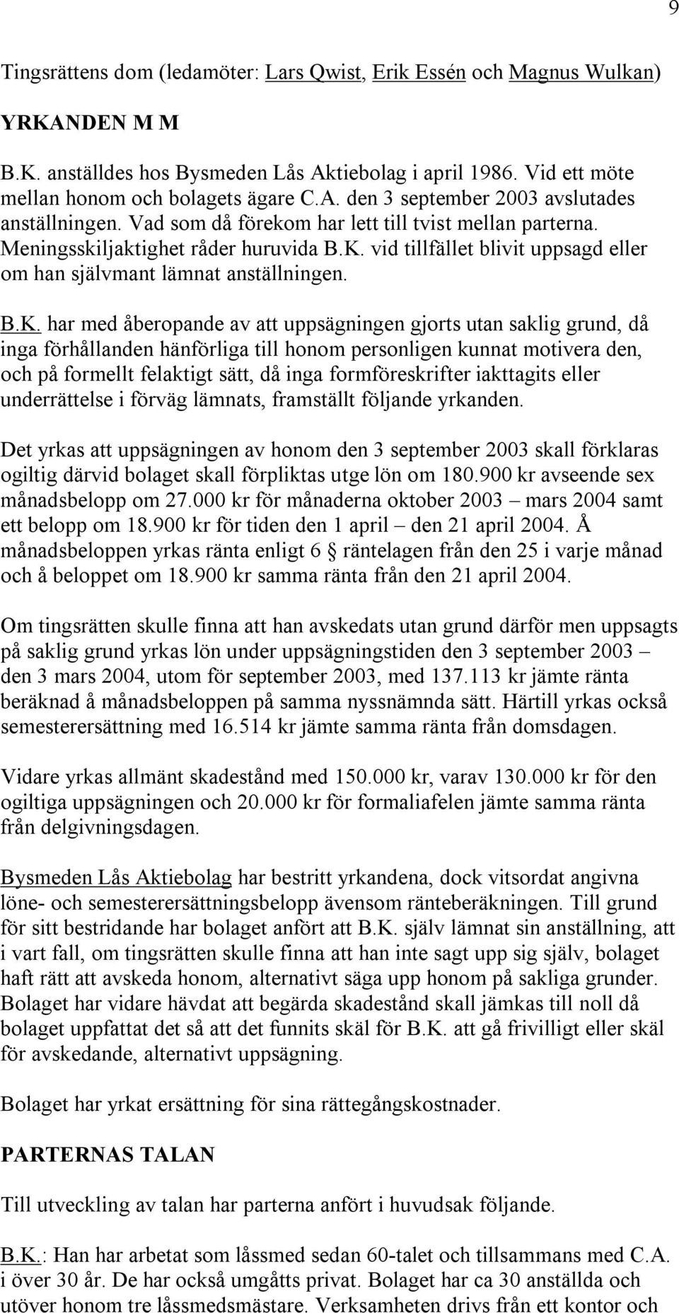 vid tillfället blivit uppsagd eller om han självmant lämnat anställningen. B.K.