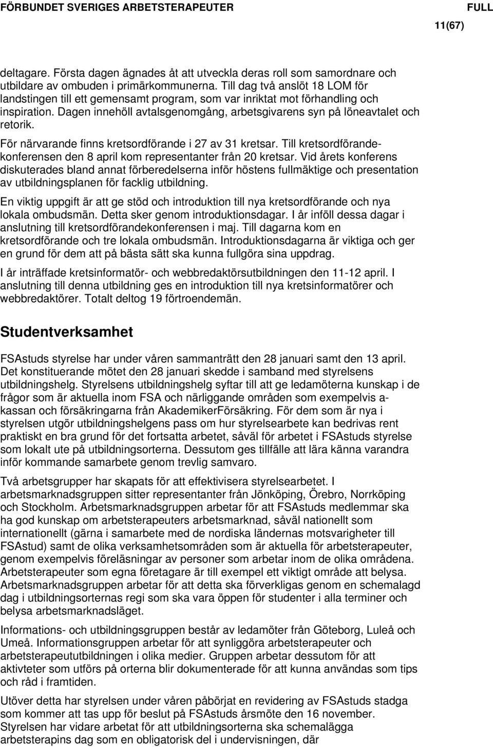 För närvarande finns kretsordförande i 27 av 31 kretsar. Till kretsordförandekonferensen den 8 april kom representanter från 20 kretsar.