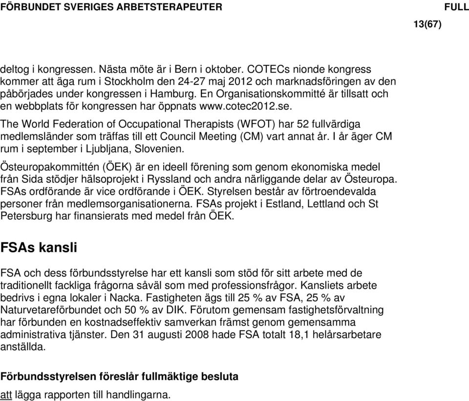 har öppnats www.cotec2012.se. The World Federation of Occupational Therapists (WFOT) har 52 fullvärdiga medlemsländer som träffas till ett Council Meeting (CM) vart annat år.