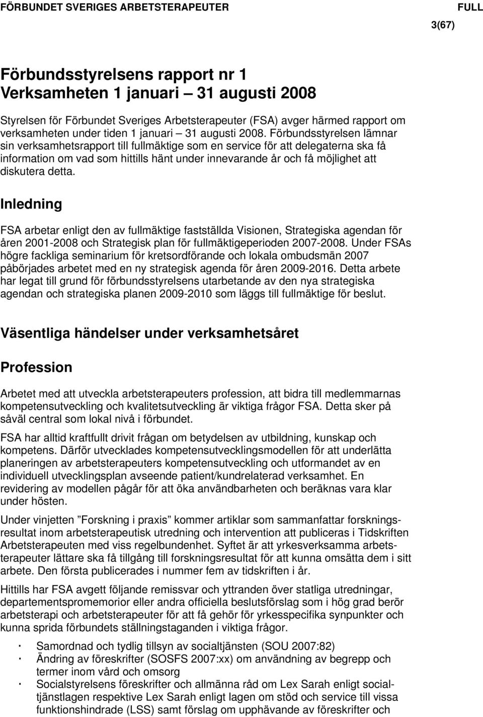 Förbundsstyrelsen lämnar sin verksamhetsrapport till fullmäktige som en service för att delegaterna ska få information om vad som hittills hänt under innevarande år och få möjlighet att diskutera