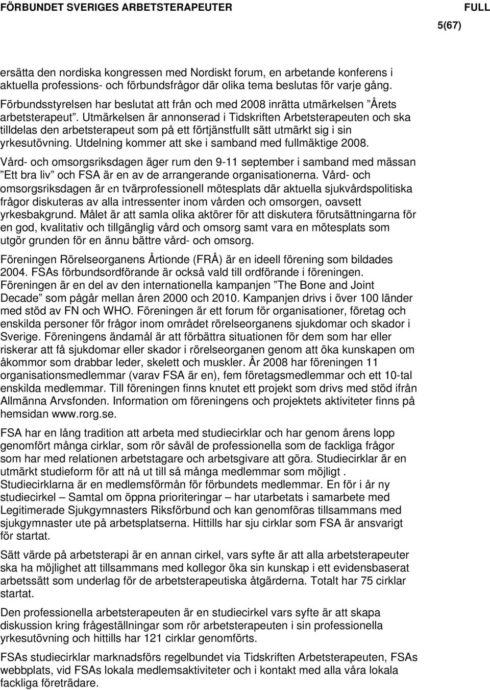 Utmärkelsen är annonserad i Tidskriften Arbetsterapeuten och ska tilldelas den arbetsterapeut som på ett förtjänstfullt sätt utmärkt sig i sin yrkesutövning.